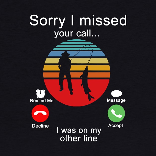 Similar to Fishing Sorry I Missed Your Call I Was On My Other Line by binnacleenta